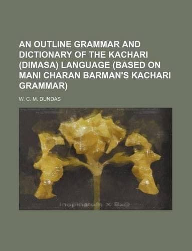 Cover of An Outline Grammar and Dictionary of the Kachari (Dimasa) Language (Based on Mani Charan Barman's Kachari Grammar)