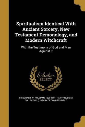 Cover of Spiritualism Identical With Ancient Sorcery, New Testament Demonology, and Modern Witchcraft
