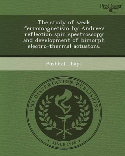 Cover of The Study of Weak Ferromagnetism by Andreev Reflection Spin Spectroscopy and Development of Bimorph Electro-Thermal Actuators