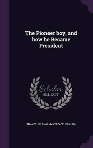Cover of The Pioneer Boy, and How He Became President