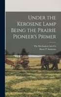Cover of Under the Kerosene Lamp Being the Prairie Pioneer's Primer