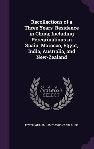 Cover of Recollections of a Three Years' Residence in China; Including Peregrinations in Spain, Morocco, Egypt, India, Australia, and New-Zealand