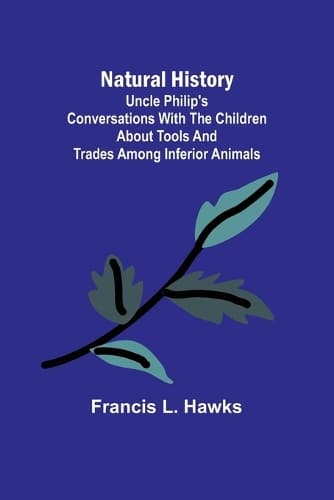 Cover of Natural History; Uncle Philip's Conversations with the Children about Tools and Trades among Inferior Animals