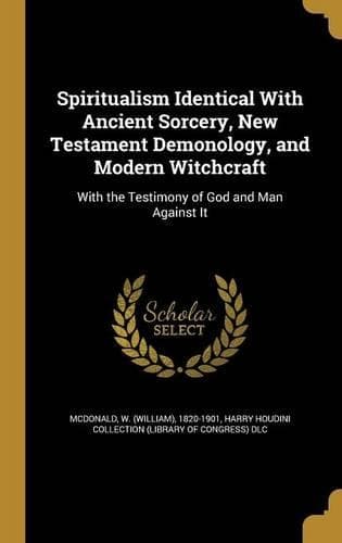 Cover of Spiritualism Identical With Ancient Sorcery, New Testament Demonology, and Modern Witchcraft