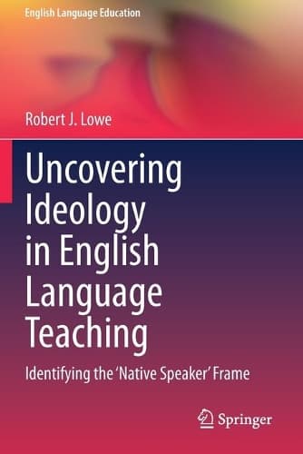 Cover of Uncovering Ideology in English Language Teaching: Identifying the 'Native Speaker' Frame(19 English Language Education)