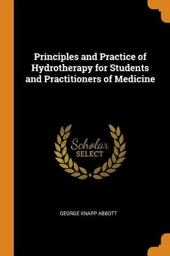 Cover of Principles and Practice of Hydrotherapy for Students and Practitioners of Medicine