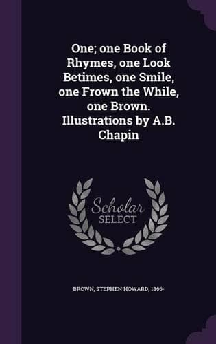 Cover of One; one Book of Rhymes, one Look Betimes, one Smile, one Frown the While, one Brown. Illustrations by A.B. Chapin