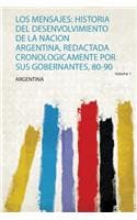 Cover of Los Mensajes: Historia Del Desenvolvimiento De La Nacion Argentina, Redactada Cronologicamente Por Sus Gobernantes, 80-90