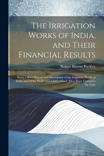 Cover of The Irrigation Works of India, and Their Financial Results