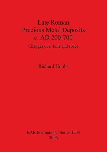 Cover of Late Roman Precious Metal Deposits c. AD200-700: Changes over time and space(BAR International)