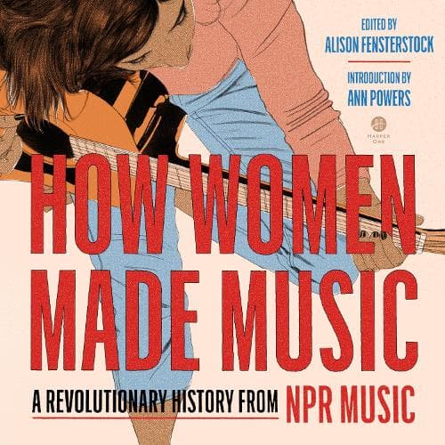 Cover of How Women Made Music: A Revolutionary History from NPR Music