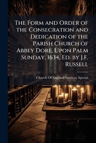 Cover of The Form and Order of the Consecration and Dedication of the Parish Church of Abbey Dore, Upon Palm Sunday, 1634, Ed. by J.F. Russell