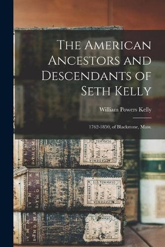 Cover of The American Ancestors and Descendants of Seth Kelly