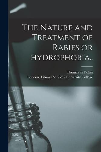 Cover of The Nature and Treatment of Rabies or Hydrophobia..