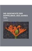 Cover of Die Geschichte Der Doppelwahl Des Jahres 1314