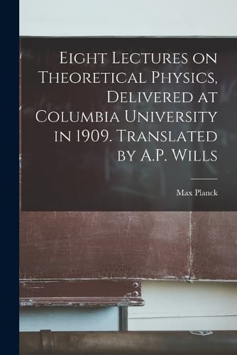 Cover of Eight Lectures on Theoretical Physics, Delivered at Columbia University in 1909. Translated by A.P. Wills