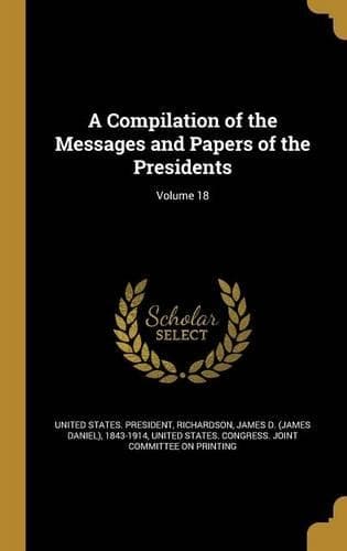 Cover of A Compilation of the Messages and Papers of the Presidents; Volume 18