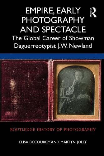Cover of Empire, Early Photography and Spectacle: The Global Career of Showman Daguerreotypist J.W. Newland(Routledge History of Photography)