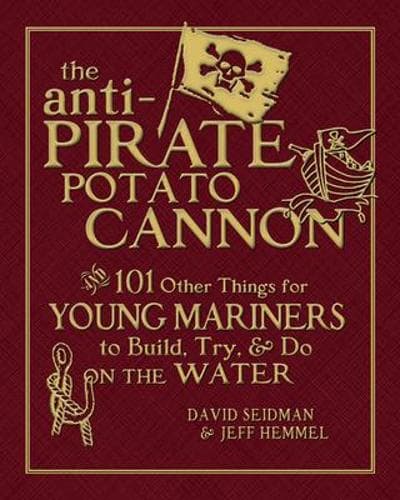 Cover of The Anti-Pirate Potato Cannon: And 101 Other Things for Young Mariners to Build, Try, and Do on the Water(English)