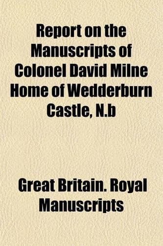 Cover of Report on the Manuscripts of Colonel David Milne Home of Wedderburn Castle, N.B