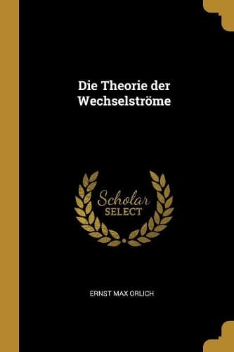 Cover of Die Theorie der Wechselströme