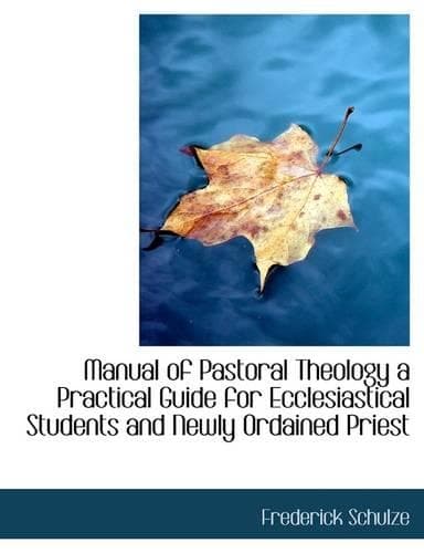 Cover of Manual of Pastoral Theology a Practical Guide for Ecclesiastical Students and Newly Ordained Priest