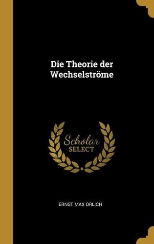 Cover of Die Theorie der Wechselströme