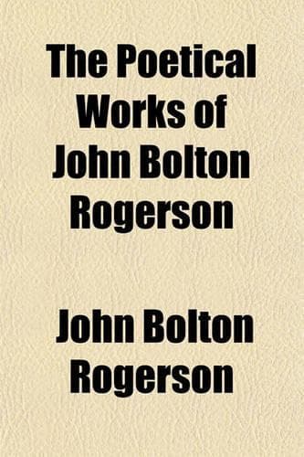 Cover of The Poetical Works of John Bolton Rogerson