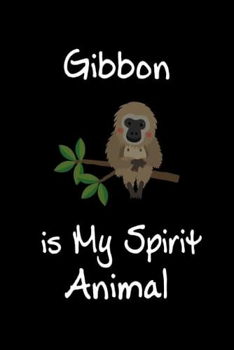 Cover of Gibbon is My Spirit Animal: Animal Journal (Diary, Notebook) for Gibbon Lovers