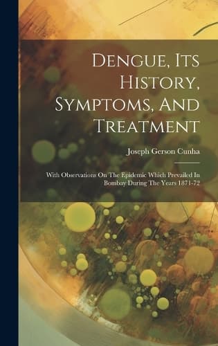 Cover of Dengue, Its History, Symptoms, And Treatment