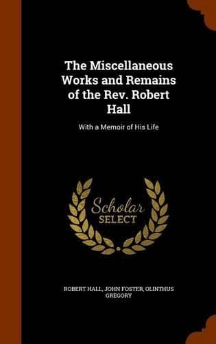 Cover of The Miscellaneous Works and Remains of the Rev. Robert Hall
