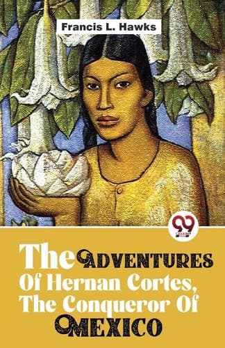 Cover of The Adventures of Hernan Cortes, the Conqueror of Mexico