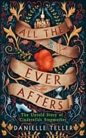 Cover of All The Ever Afters: The Untold Story Of Cinderella's Stepmother
