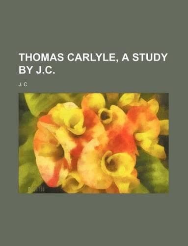 Cover of Thomas Carlyle, a Study by J.C.