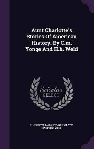 Cover of Aunt Charlotte's Stories Of American History. By C.m. Yonge And H.h. Weld