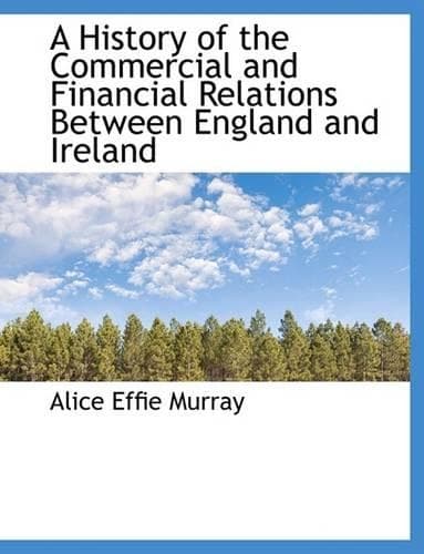 Cover of A History of the Commercial and Financial Relations Between England and Ireland