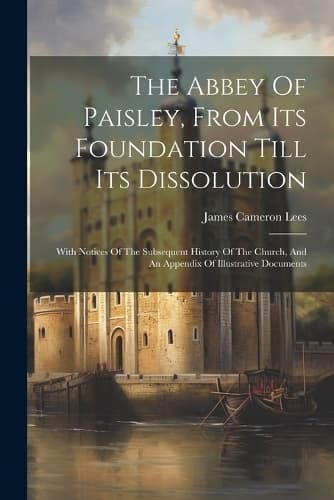 Cover of The Abbey Of Paisley, From Its Foundation Till Its Dissolution