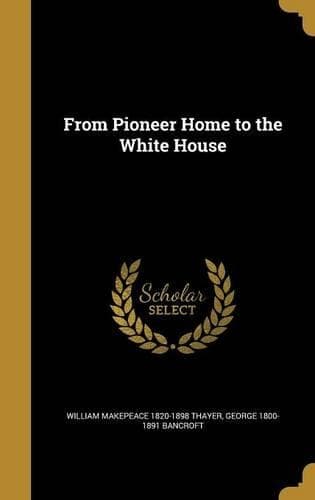 Cover of From Pioneer Home to the White House