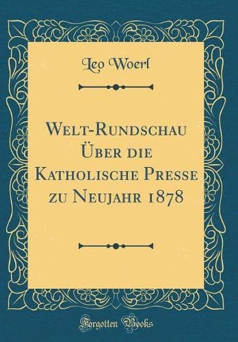 Cover of Welt-Rundschau Über die Katholische Presse zu Neujahr 1878 (Classic Reprint)