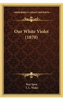 Cover of Our White Violet (1870)