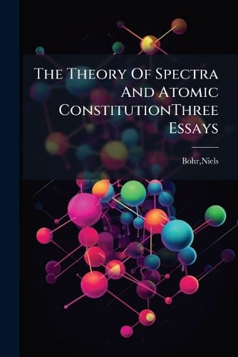 Cover of The Theory Of Spectra And Atomic ConstitutionThree Essays