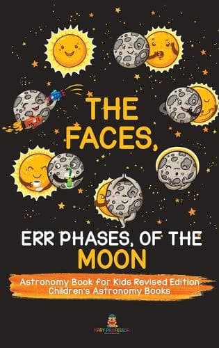 Cover of The Faces, Err Phases, of the Moon - Astronomy Book for Kids Revised Edition Children's Astronomy Books