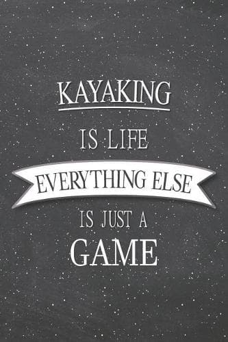 Cover of Kayaking Is Life Everything Else Is Just A Game
