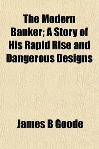 Cover of The Modern Banker; A Story of His Rapid Rise and Dangerous Designs