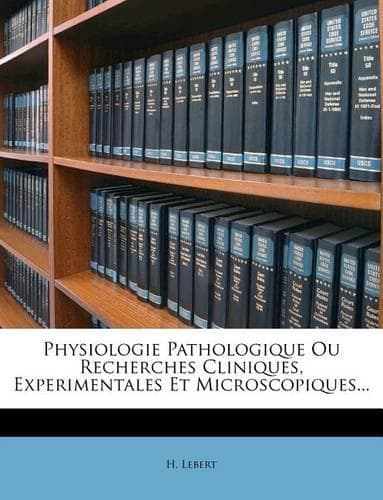 Cover of Physiologie Pathologique Ou Recherches Cliniques, Experimentales Et Microscopiques...