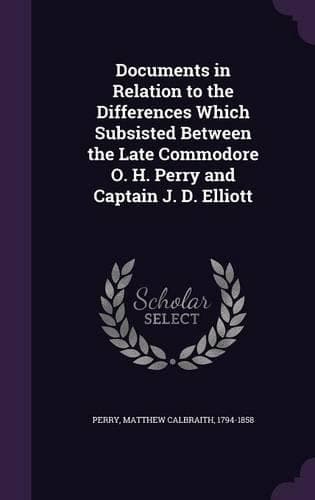 Cover of Documents in Relation to the Differences Which Subsisted Between the Late Commodore O. H. Perry and Captain J. D. Elliott: (English)