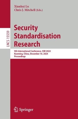 Cover of Security Standardisation Research: 9th International Conference, SSR 2024, Kunming, China, December 16, 2024, Proceedings(15559 Lecture Notes in Computer Science)