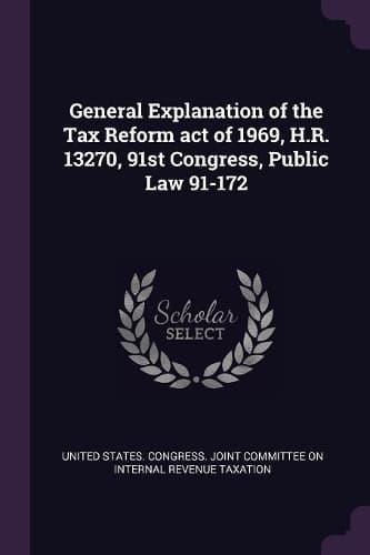 Cover of General Explanation of the Tax Reform act of 1969, H.R. 13270, 91st Congress, Public Law 91-172