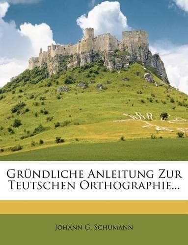 Cover of Gr�ndliche Anleitung Zur Teutschen Orthographie...