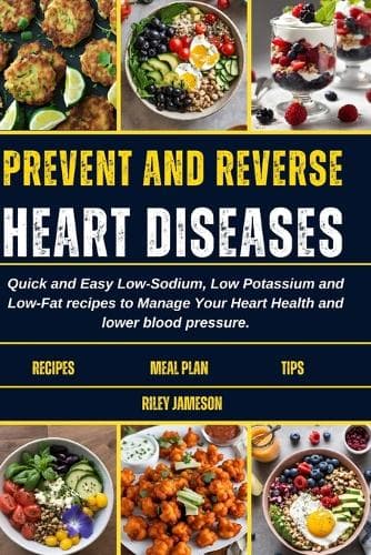 Cover of Prevent and Reverse Heart Diseases Cookbook: Quick and Easy Low-Sodium, Low Potassium and Low-Fat recipes to Manage Your Heart Health and lower blood pressure.
